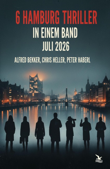 6 Hamburg Thriller in einem Band Juli 2026 - Alfred Bekker, Chris Heller, Peter Haberl