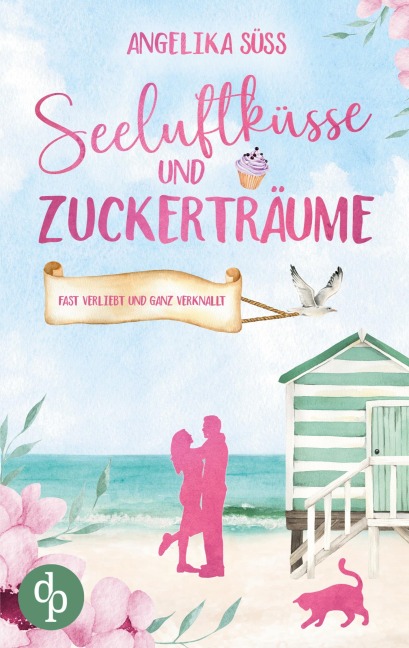 Seeluftküsse und Zuckerträume | Eine Feel Good Liebesgeschichte voller Humor und Küstenstimmung - Angelika Süss