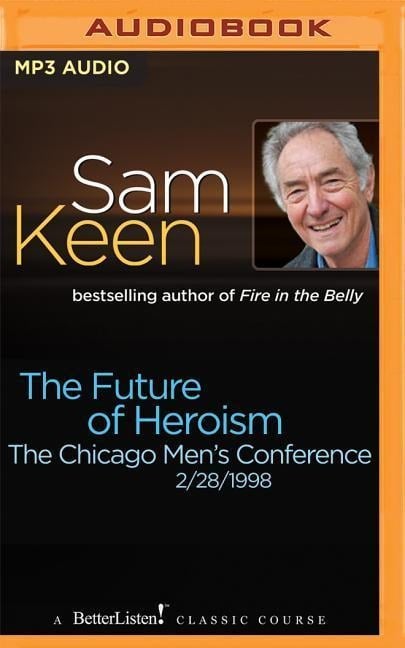 The Future of Heroism: The Chicago Men's Conference - Sam Keen