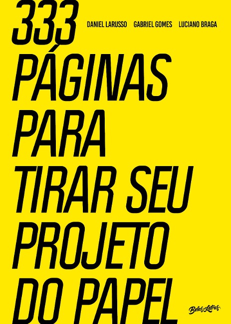 333 páginas para tirar seu projeto do papel - Daniel Larusso, Gabriel Gomes, Luciano Braga