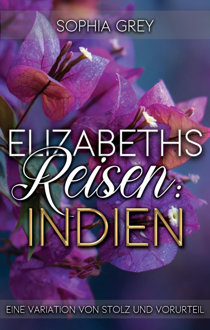 Elizabeths Reisen: Indien: Eine Variation von Stolz und Vorurteil (Elizabeth im Ausland, #1) - Sophia Grey