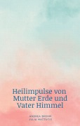 Cover-Bild zum Titel 'Heilimpulse von Mutter Erde und Vater Himmel' von 'Andrea Brehm, Julia Mattutis'