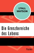 Die Grenzbereiche des Lebens - Lyall Watson