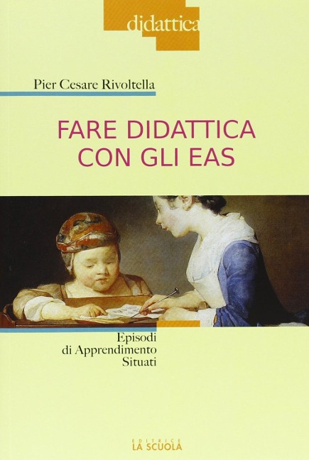 Fare didattica con gli EAS. Episodi di Apprendimento Situati - Pier Cesare Rivoltella