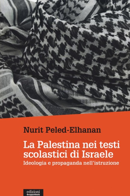 La Palestina nei testi scolastici di Israele. Ideologia e propaganda nell'istruzione - Nurit Peled-Elhanan