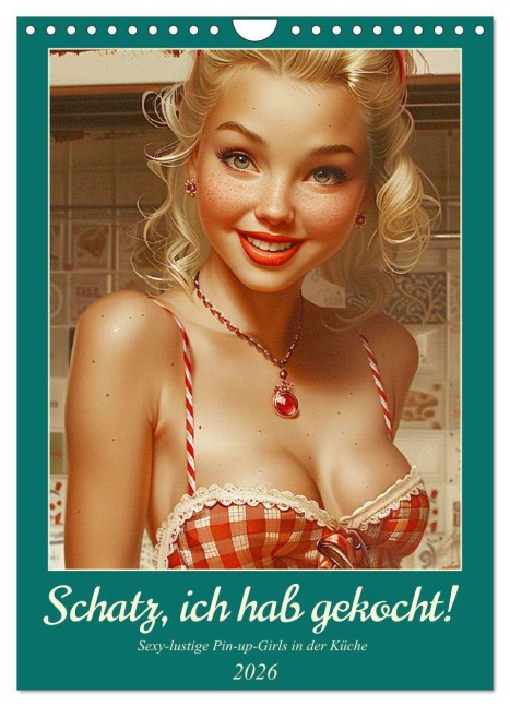 Schatz, ich hab gekocht! Sexy-lustige Pin-up-Girls in der Küche (Wandkalender 2026 DIN A4 hoch), CALVENDO Monatskalender - Rose Hurley