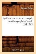 Système Universel Et Complet de Sténographie (3e Éd.) (Éd.1795) - Samuel Taylor