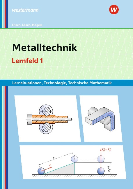 Metalltechnik Lernsituationen, Technologie, Technische Mathematik. Lernfeld 1: Lernsituationen - Manfred Büchele, Erwin Lösch, Heinz Frisch, Erich Renner