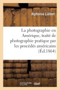 Cover-Bild zum Titel 'La Photographie En Amérique, Traité Complet de Photographie Pratique Par Les Procédés Américains' von 'Alphonse Liébert'