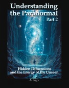 Cover-Bild zum Titel 'Understanding the Paranormal Part 2 Hidden Dimensions and the Energy of the Unseen' von 'A. Biggs'
