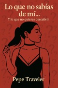 Cover-Bild zum Titel 'Lo que no sabías de mí... y lo que no quieres descubrir' von 'Pepe Traveler'