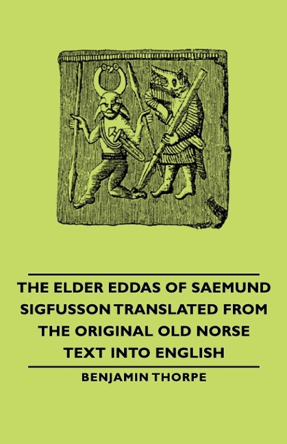 The Elder Eddas of Saemund Sigfusson - Translated from the Original Old Norse Text into English - Benjamin Thorpe