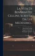 Cover-Bild zum Titel 'La Vita Di Benvenuto Cellini, Scritta Da Lui Medesimo...' von 'Benvenuto Cellini, Giuseppe Campori, Eugenio Camerini'