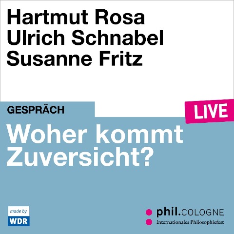 Woher kommt Zuversicht? - Hartmut Rosa, Ulrich Schnabel