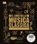 Il libro della musica classica. Grandi idee spiegate in modo semplice - 