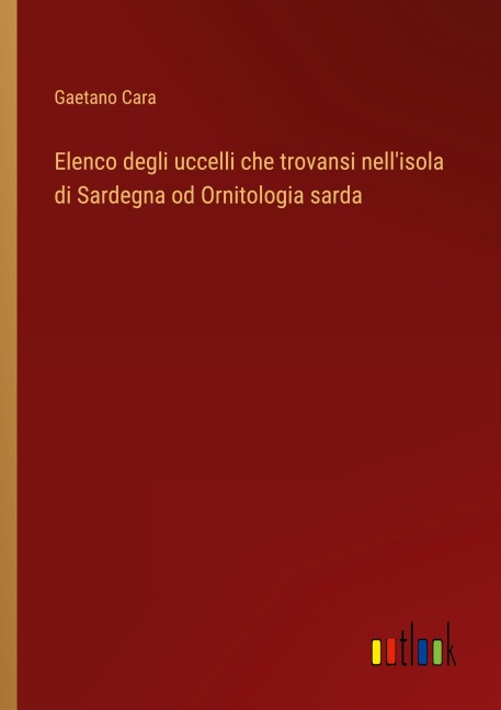 Elenco degli uccelli che trovansi nell'isola di Sardegna od Ornitologia sarda - Gaetano Cara