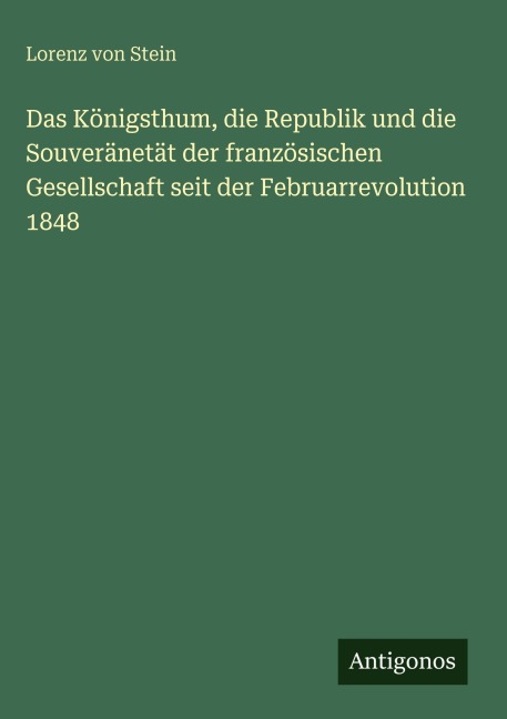 Das Königsthum, die Republik und die Souveränetät der französischen Gesellschaft seit der Februarrevolution 1848 - Lorenz Von Stein