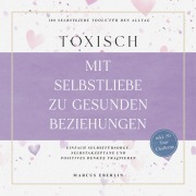 Cover-Bild zum Titel 'TOXISCH: Mit Selbstliebe zu gesunden Beziehungen - 100 Selbstliebe Tools für den Alltag | Einfach Selbstfürsorge, Selbstakzeptanz und positives Denken trainieren - inkl. 30 Tage Challenge' von 'Marcus Eberlin'