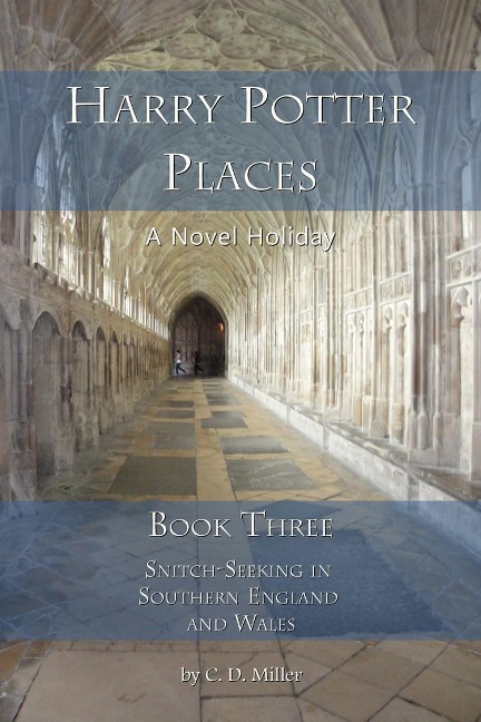 Harry Potter Places Book Three--Snitch-Seeking in Southern England and Wales - C. D. Miller