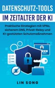 Cover-Bild zum Titel 'Datenschutz-Tools im Zeitalter der KI: Praktische Strategien mit VPNs, sicherem DNS, Privat-Relay und KI-gestützten Schutzmaßnahmen (Erstellen Sie Ihr eigenes VPN)' von 'Lin Song'