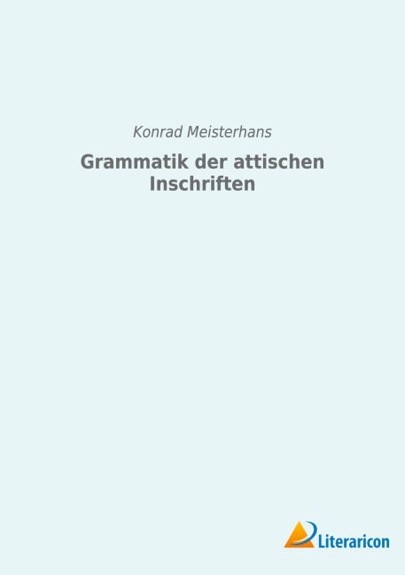 Grammatik der attischen Inschriften - Konrad Meisterhans