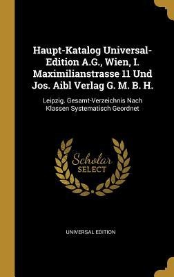 Haupt-Katalog Universal-Edition A.G., Wien, I. Maximilianstrasse 11 Und Jos. Aibl Verlag G. M. B. H. - Universal Edition