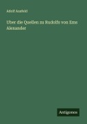Uber die Quellen zu Rudolfs von Ems Alexander - Adolf Ausfeld