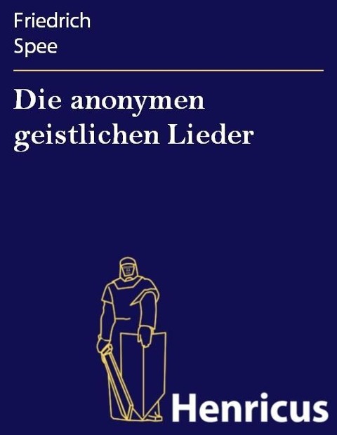 Die anonymen geistlichen Lieder - Friedrich Spee