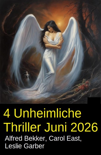 4 Unheimliche Thriller Juni 2026 - Alfred Bekker, Carol East, Leslie Garber