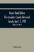 Papers Read Before The Lancaster County Historical Society April 15, 1910; History Herself, As Seen In Her Own Workshop; (Volume Xiv) No. 4 - Unknown