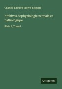 Cover-Bild zum Titel 'Archives de physiologie normale et pathologique' von 'Charles-Edouard Brown-Séquard'