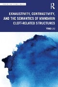 Cover-Bild zum Titel 'Exhaustivity, Contrastivity, and the Semantics of Mandarin Cleft-related Structures' von 'Ying Liu'