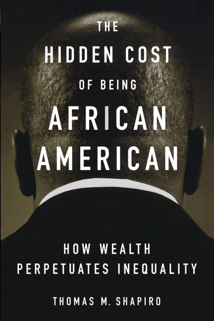 The Hidden Cost of Being African American - Thomas M. Shapiro