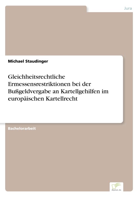 Gleichheitsrechtliche Ermessensrestriktionen bei der Bußgeldvergabe an Kartellgehilfen im europäischen Kartellrecht - Michael Staudinger