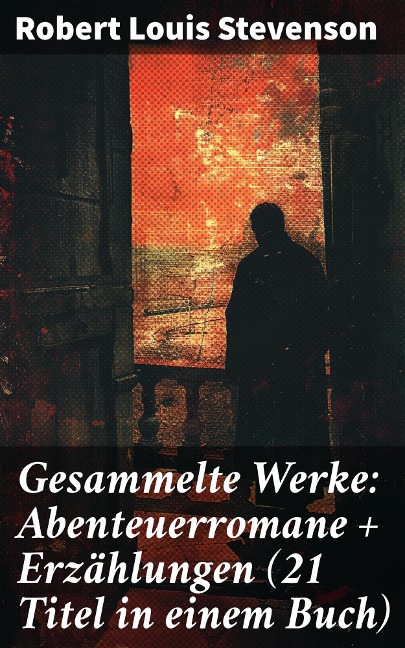 Gesammelte Werke: Abenteuerromane + Erzählungen (21 Titel in einem Buch) - Robert Louis Stevenson