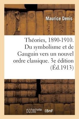 Théories, 1890-1910. Du Symbolisme Et de Gauguin Vers Un Nouvel Ordre Classique. 3e Édition - Maurice Denis