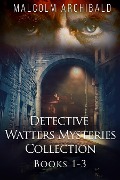 Cover-Bild zum Titel 'Detective Watters Mysteries Collection - Books 1-3' von 'Malcolm Archibald'