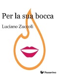 Per la sua bocca - Luciano Zuccoli