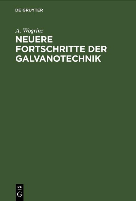 Neuere Fortschritte der Galvanotechnik - A. Wogrinz
