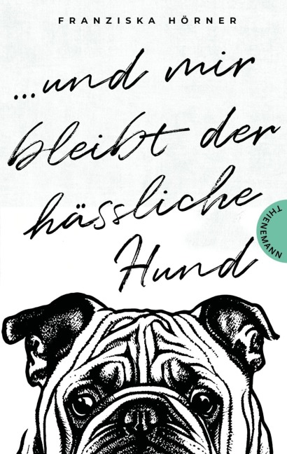 Und mir bleibt der hässliche Hund - Franziska Hörner