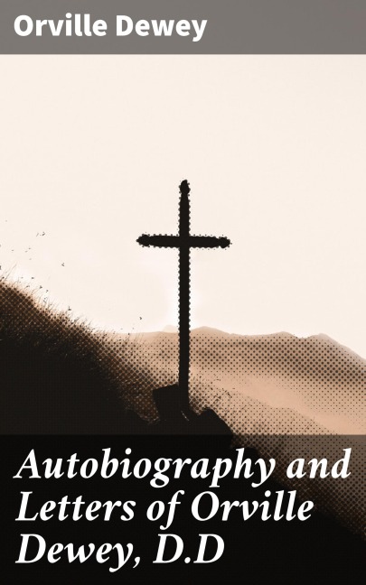 Autobiography and Letters of Orville Dewey, D.D - Orville Dewey