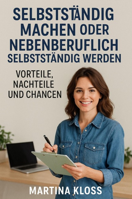 Selbstständig machen oder Nebenberuflich selbstständig werden - Vorteile, Nachteile und Chancen - Martina Kloss