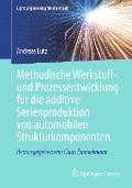Methodische Werkstoff- und Prozessentwicklung für die additive Serienproduktion von automobilen Strukturkomponenten - Andreas Lutz