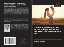 Cover-Bild zum Titel 'Zamiary rodzenia dzieci przez kobiety zaka¿one wirusem HIV otrzymuj¿ce ART' von 'Gadisa Degefa'