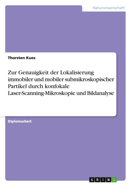 Zur Genauigkeit der Lokalisierung immobiler und mobiler submikroskopischer Partikel durch konfokale Laser-Scanning-Mikroskopie und Bildanalyse - Thorsten Kues