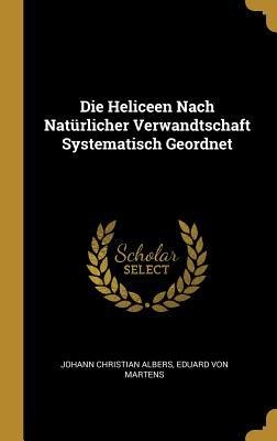 Die Heliceen Nach Natürlicher Verwandtschaft Systematisch Geordnet - Johann Christian Albers, Eduard Von Martens