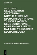 New Creation or Eternal Now: Is there an Eschatology in Paul Tillich's Work?/ Neue Schöpfung oder Ewiges Jetzt: Hat Paul Tillich eine Eschatologie? - 