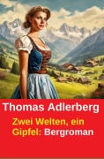 Cover-Bild zum Titel 'Zwei Welten, ein Gipfel: Bergroman' von 'Thomas Adlerberg'