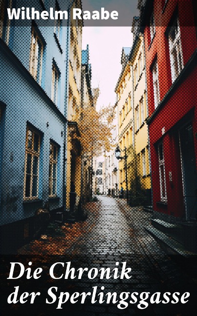 Die Chronik der Sperlingsgasse - Wilhelm Raabe