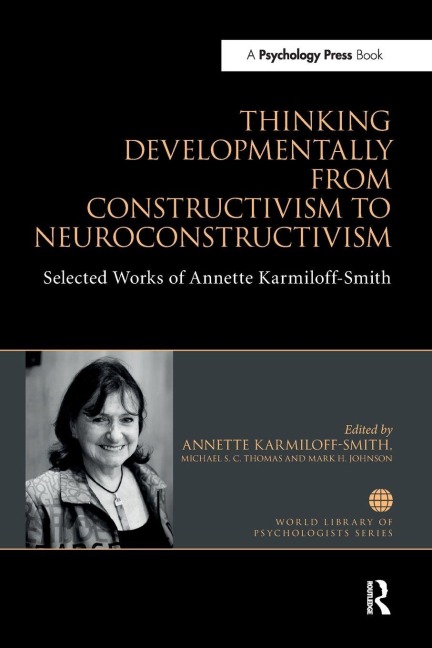 Thinking Developmentally from Constructivism to Neuroconstructivism - Annette Karmiloff-Smith, Mark H Johnson, Michael S. C. Thomas